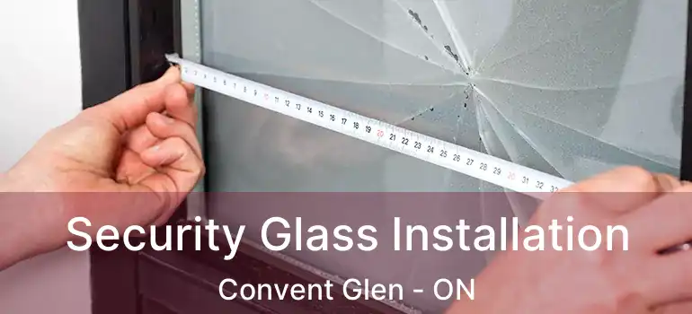  Security Glass Installation Convent Glen - ON
