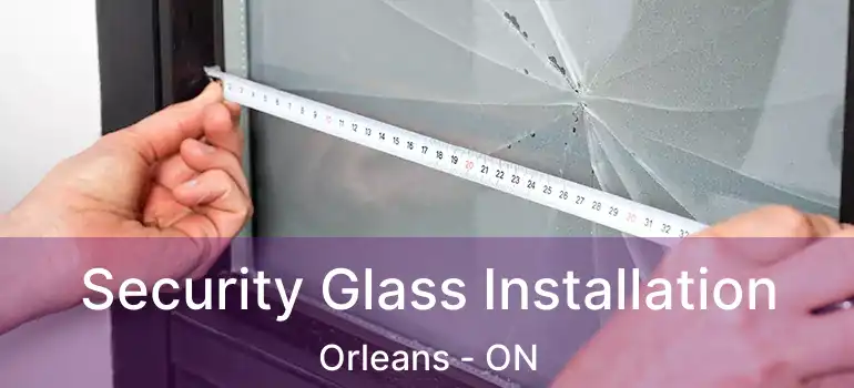  Security Glass Installation Orleans - ON
