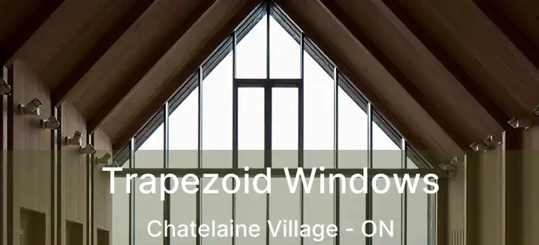  Trapezoid Windows Chatelaine Village - ON
