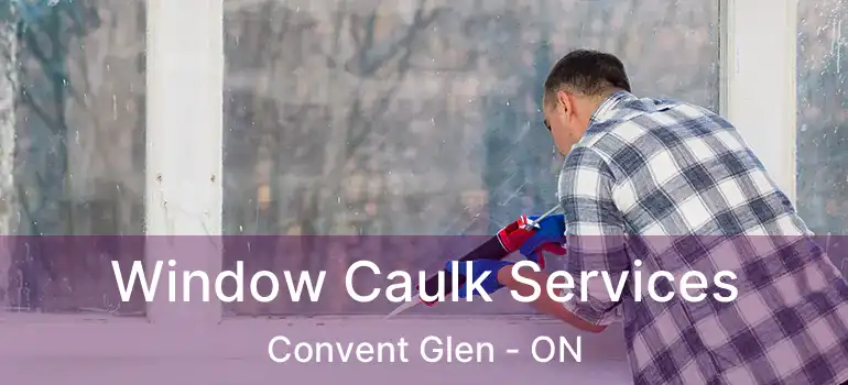  Window Caulk Services Convent Glen - ON