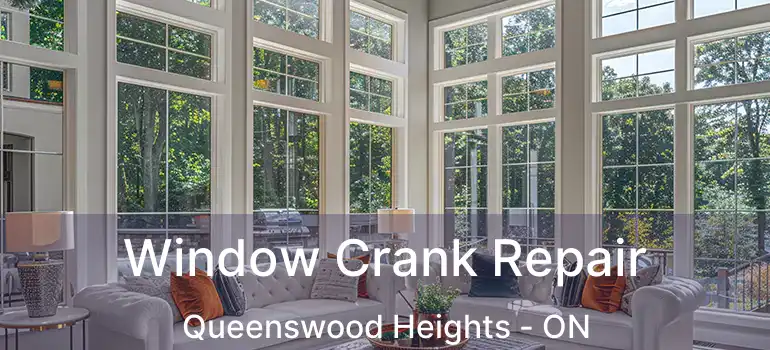  Window Crank Repair Queenswood Heights - ON