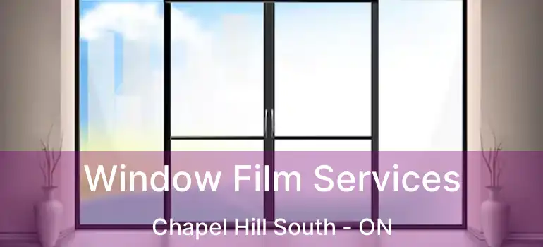  Window Film Services Chapel Hill South - ON
