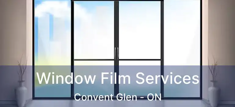  Window Film Services Convent Glen - ON