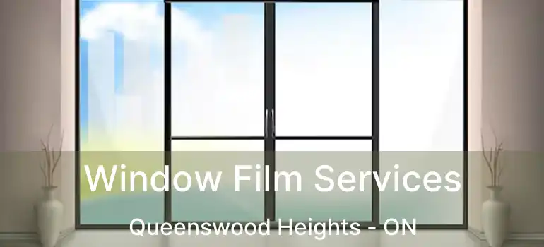  Window Film Services Queenswood Heights - ON