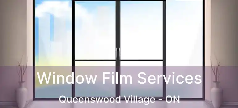  Window Film Services Queenswood Village - ON