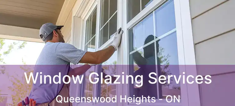  Window Glazing Services Queenswood Heights - ON
