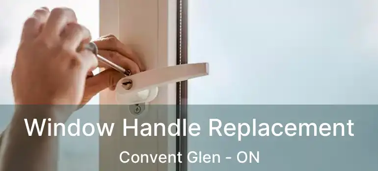  Window Handle Replacement Convent Glen - ON