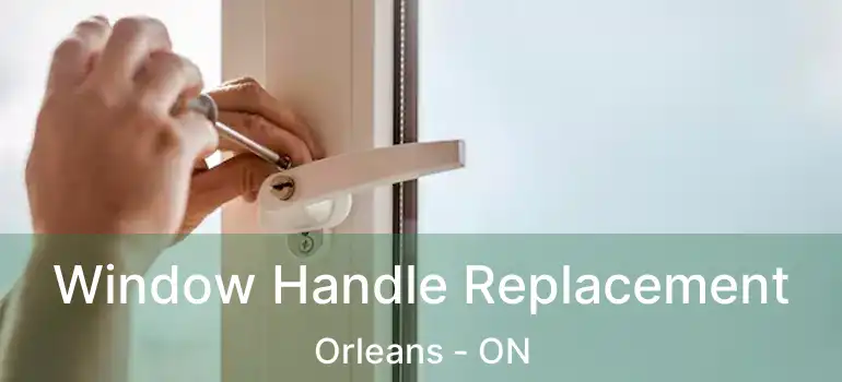  Window Handle Replacement Orleans - ON