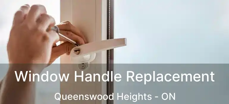  Window Handle Replacement Queenswood Heights - ON