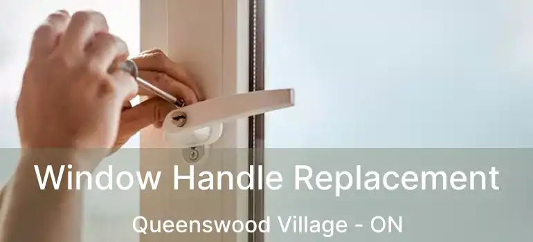  Window Handle Replacement Queenswood Village - ON