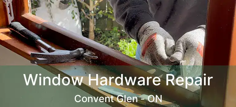  Window Hardware Repair Convent Glen - ON