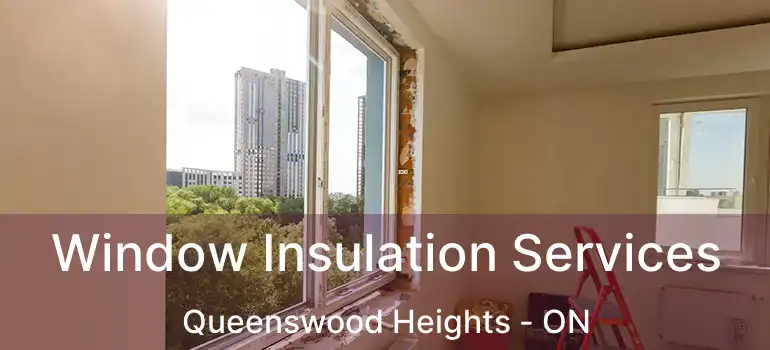  Window Insulation Services Queenswood Heights - ON