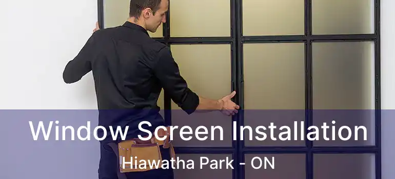  Window Screen Installation Hiawatha Park - ON