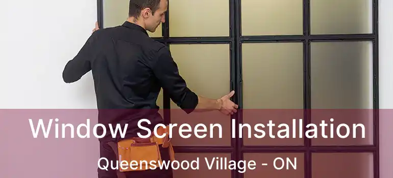  Window Screen Installation Queenswood Village - ON