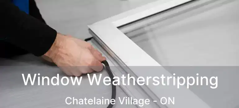  Window Weatherstripping Chatelaine Village - ON