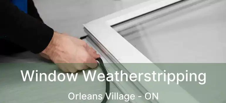  Window Weatherstripping Orleans Village - ON