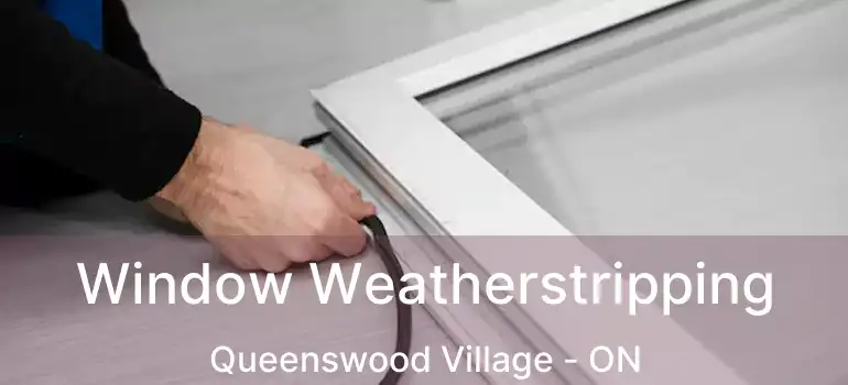  Window Weatherstripping Queenswood Village - ON
